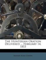 The Hunterian Oration Delivered ... February 14, 1853 1348002999 Book Cover