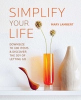 Simplify Your Life : Downsize to 100 Items and Discover the Joy of Letting Go 1800656963 Book Cover