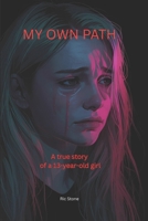 MY OWN PATH: A true story of a 13-year-old girl B0GK6LZB9C Book Cover