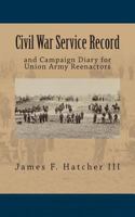 Civil War Service Record: and Campaign Diary for Union Army Reenactors 1494471124 Book Cover