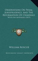 Observations On Penal Jurisprudence, and the Reformation of Criminals: With an Appendix; Containing the Latest Reports of the State-Prisons Or Penitentiaries of Philadelphia, New-York, and Massachuset 1436885345 Book Cover