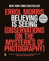 Believing Is Seeing: Observations on the Mysteries of Photography 1594203016 Book Cover