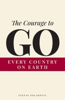 The Courage to Go: From Someone Who Has Been to Every Country on Earth 0646744356 Book Cover
