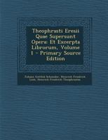 Theophrasti Eresii Quae Supersunt Opera: Et Excerpta Librorum, Volume 1 1022743635 Book Cover