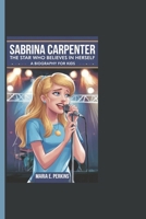 SABRINA CARPENTER: The Star Who Believes In Herself - A Biography For Kids B0DRHTZMC4 Book Cover