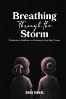 Breathing Through the Storm: Motherhood, Medicine, and Learning to Live After Trauma B0GT49KGS1 Book Cover