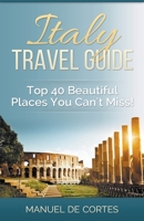 Italy Travel Guide: Top 40 Beautiful Places You Can't Miss! 1393797229 Book Cover