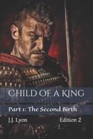 Child of a King: Part 1: The Second Birth 1521545731 Book Cover