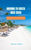 MOVING TO COSTA RICA 2026: Everything You Need to Know Before Starting Your Costa Rican Adventure B0GTW3CDQ6 Book Cover