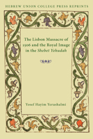 The Lisbon Massacre of 1506 and the Royal Image in the Shebet Yehudah (Hebrew Union College Annual: Supplements) 0822963760 Book Cover
