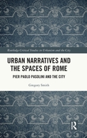 Urban Narratives and the Spaces of Rome: Pier Paolo Pasolini and the City 1032039337 Book Cover
