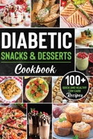 Diabetic Snacks and Desserts Cookbook: 100+ Quick and Easy Diabetic Desserts and Snacks Healthy Keto, Low Carb Recipes that Will Satisfy your Need for Sweet While Keeping Blood Sugar Under Control B08J5CQ453 Book Cover