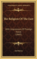 The Religion of the East: With Impressions of Foreign Travel 1166172120 Book Cover