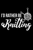 I'd Rather be Knitting: Lined A5 Notebook for I'd Rather Be Knitting Journal 1701991659 Book Cover