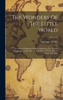 The Wonders Of The Little World: Or, A General History Of Man, Displaying The Various Faculties, Capacities, Powers And Defects Of The Human Body And Mind; Volume 1 1020409924 Book Cover