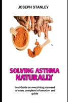 Solving Asthma Naturally: Thousands of Natural Strategies to Beat Asthma B0BJ58PZZT Book Cover