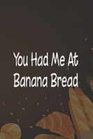 You Had Me At Banana Bread: Line Journal, Diary Or Notebook For Bread Lover. 110 Story Paper Pages. 6 in x 9 in Cover. 1700653385 Book Cover