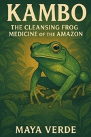 Kambo: The Cleansing Frog Medicine of the Amazon B0DTPJ747T Book Cover