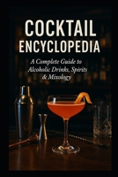 Cocktail Encyclopedia: A Complete Guide to Alcoholic Drinks, Spirits and Mixology B0FR31BN6K Book Cover