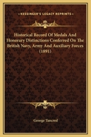 Historical Record of Medals and Honorary Distinctions Conferred on the British Navy, Army & Auxiliary Forces: From the Earliest Period... 1346200912 Book Cover