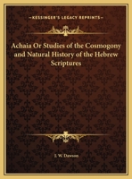 Achaia or Studies of the Cosmogony and Natural History of the Hebrew Scriptures 0766150585 Book Cover