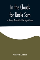 In the Clouds for Uncle Sam; or, Morey Marshall of the Signal Corps 9356576432 Book Cover