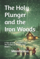 The Holy Plunger and the Iron Woods: A Tale of Faith, Magnets, and the Suction of Sanctification (THE CHRONICLES OF THE NORTH) B0GJPMWWM6 Book Cover