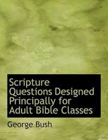 Scripture Questions Designed Principally for Adult Bible Classes 0530188511 Book Cover