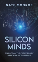 Silicon Minds: Tales from the Frontiers of Artificial Intelligence B0CVQZX8C7 Book Cover