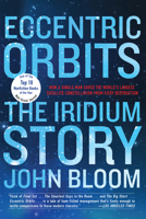 Eccentric Orbits: The Iridium Story - How a Single Man Saved the World's Largest Satellite Constellation From Fiery Destruction 0802121683 Book Cover