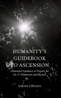 Humanity's Guidebook to Ascension: Channeled Guidance to Prepare for the 5th dimension and Beyond 1778104010 Book Cover