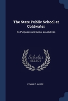 The State Public School at Coldwater: Its Purposes and Aims. an Address 1021391131 Book Cover