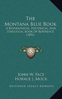 The Montana Blue Book: A Biographical, Historical, And Statistical Book Of Reference 1104315483 Book Cover