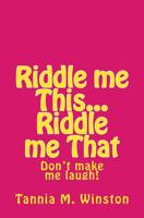 Riddle me This...Riddle me That: Don't make me laugh 1533532907 Book Cover
