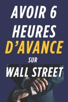 AVOIR 6 HEURES D'AVANCE SUR WALL STREET: Plongée au cœur de la finance clandestine (French Edition) B0F44WHLDK Book Cover