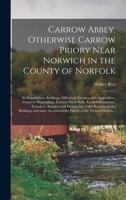 Carrow Abbey, [microform] Otherwise Carrow Priory Near Norwich in the County of Norfolk; Its Foundations, Buildings, Officers & Inmates, With Appendices, Charters, Proceedings, Extracts From Wills, La 1013929055 Book Cover