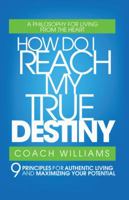 How Do I Reach My True Destiny?: 9 Principles for Authentic Living and Maximizing Your Potential 0595426794 Book Cover