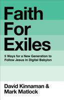 Faith for Exiles: Five Ways to Help Young Christians Be Resilient, Follow Jesus, and Live Differently in Digital Babylon 0801013151 Book Cover