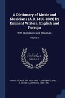 A Dictionary of Music and Musicians (A.D. 1450-1880) by Eminent Writers, English and Foreign, Volume 3 1248495578 Book Cover