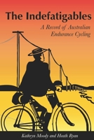 The Indefatigables: A Record of Australian Endurance Cycling 073464146X Book Cover
