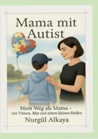 Mama mit Autist: Mein Weg als Mama mit Tranen, Mut und einem kleinen Helden (German Edition) 3819265708 Book Cover