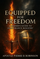 Equipped for Freedom: A Leader's Guide to Deliverance Ministry B0FBGWZQNT Book Cover