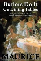 Butlers Do It On Dining Tables: Dining Etiquette for Hosts & Guests including Table Setting & Table Manners (English Etiquette) 1660244439 Book Cover