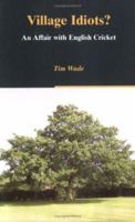 Village Idiots? An Affair with English Cricket 1412026083 Book Cover