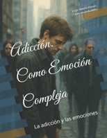 Adicción. Como Emoción Compleja: La adicción y las emociones (Spanish Edition) B0FR3D3CHV Book Cover