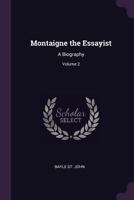 Montaigne the Essayist. a Biography. by Bayle St. John. with Illustrations ..; Volume 2 1146750315 Book Cover