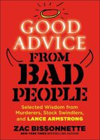 Good Advice from Bad People: Selected Wisdom from Murderers, Stock Swindlers, and Lance Armstrong 1591846897 Book Cover