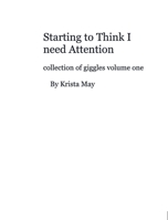 Starting to think I need attention: collection of giggles V.1 0464742951 Book Cover