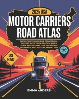 2025 USA Motor Carriers Road Atlas: The Ultimate Guide for Commercial Drivers with Truck-Specific Maps, State Regulations, Low Clearance Warnings, and Route Planning Tips B0F5WSC3JV Book Cover