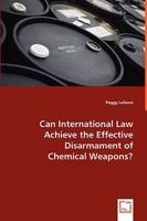 Can International Law Achieve the Effective Disarmament of Chemical Weapons 3639018982 Book Cover